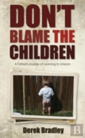 Don'T Blame The Children: A Father'S Journey Of Learning To Unlearn