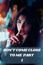 Don'T Come Close To Me Part 1