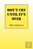 Don'T Cry Until It'S Over