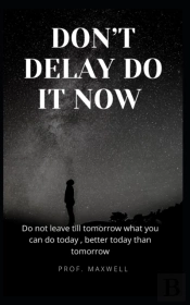 Don'T Delay Do It Now