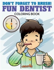 Don'T Forget To Brush! Fun Dentist Coloring Book