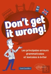 Don'T Get It Wrong! Les Principales Erreurs Grammaticales Et Lexicales À Éviter : B1-B2