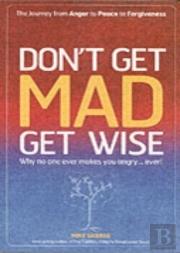 Don`T Get Mad Get Wise Â€“ Why No One Ever Makes You Angry!