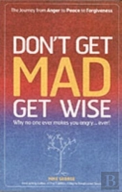 Don`T Get Mad Get Wise Â€“ Why No One Ever Makes You Angry!