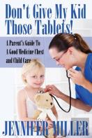 Don'T Give My Kid Those Tablets! A Parent'S Guide To A Good Medicine Chest And Child Care