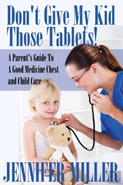 Bertrand.pt - Don'T Give My Kid Those Tablets! A Parent'S Guide To A Good Medicine Chest And Child Care