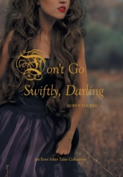 Don'T Go Swiftly, Darling: An Ever After Tales Collection