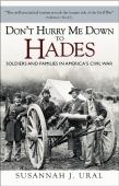 Don'T Hurry Me Down To Hades: Soldiers And Families In America'S Civil War