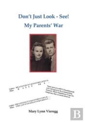 Don'T Just Look-See! My Parents' War (2nd Edition)