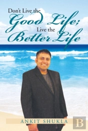 Don'T Live The Good Life; Live The Better Life
