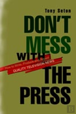 Bertrand.pt - Don'T Mess With The Press:How To Write, Produce And Report Quality Television News