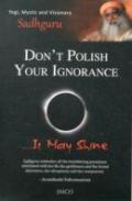 Don'T Polish Your Ignorance