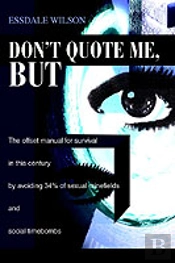 Don'T Quote Me, But:The Offset Manual For Survival In This Century By Avoiding 34% Of Sexual Minefields And Social Timebombs