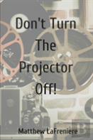 Don'T Turn The Projector Off!