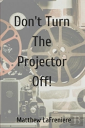 Don'T Turn The Projector Off!