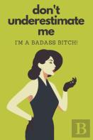 Don'T Underestimate Me I'M A Badass Bitch