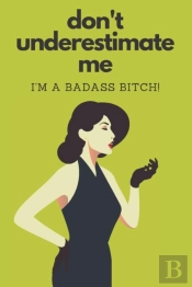 Don'T Underestimate Me I'M A Badass Bitch