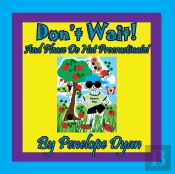 Don'T Wait! And Please Do Not Procrastinate!