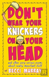 Don'T Wear Your Knickers On Your Head (And Other Very Serious Poems About Really Important Stuff)