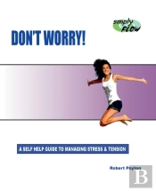 Don'T Worry!: A Self Help Guide To Manag