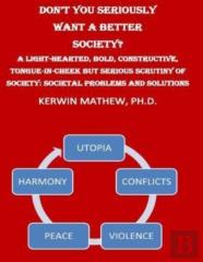 Don'T You Seriously Want A Better Society? A Light-Hearted, Bold, Constructive,