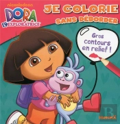 Dora L'Exploratrice Je Colorie Sans Deborder (Dora Et Babouche)