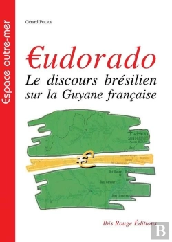 Bertrand.pt - €Dorado ; Le Discours Brésilien Sur La Guyanne Française