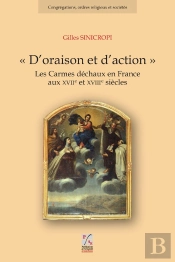 D'Oraison Et D'Action ; Les Carmes Déchaux En France Aux Xviie Et Xviiie Siècles