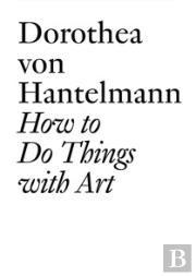 Dorothea Von Hantelmann : How To Do Things With Art