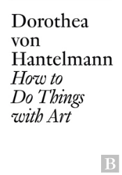 Dorothea Von Hantelmann : How To Do Things With Art