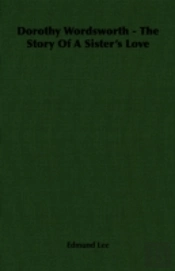 Dorothy Wordsworth - The Story Of A Sister'S Love
