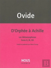 D'Orphée À Achille ; Les Métamorphoses, Livres X, Xi, Xii