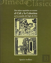 Dos Mitos Españoles En Escena: El Cid Y La Celestina En La Comedia Del Siglo De Oro.
