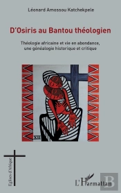 D'Osiris Au Bantou Théologien ; Théologie Africaine Et Vie En Abondance, Une Généalogie Historique