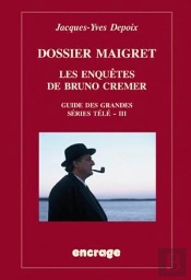 Dossier Maigret. Les Enquêtes De Bruno Cremer : Guide Des Grandes Séries Télé, Iii