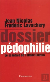 Dossier Pédophilie ; Le Scandale De L'Affaire Dutroux