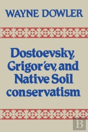 Dostoevsky, Grigor'Ev And Native Soil Conservatism
