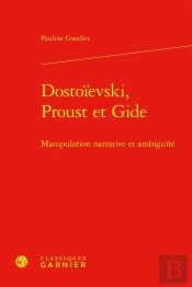 Dostoïevski, Proust Et Gide : Manipulation Narrative Et Ambiguïté