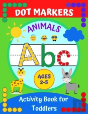 Dot Markers Activity Book For Toddlers Ages 2-5 Abc Animals