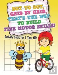 Dot To Dot, Grid By Grid, That'S The Way To Build Fine Motor Skills! Activity Book For 6 Year Old