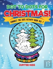 Dot To Dots For Christmas! Connect The Dots Activity Book Age 7