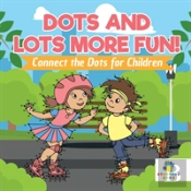 Dots And Lots More Fun! | Connect The Dots For Children