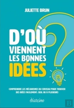 Bertrand.pt - D'Où Viennent Les Bonnes Idées ? Comprendre Les Mécanismes Du Cerveau Pour Trouver Des Idées Facilement, Seul Ou À Plusieurs