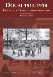 Douai 1914-1918 ; Une Ville Du Nord À L'Heure Allemande