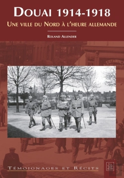 Bertrand.pt - Douai 1914-1918 ; Une Ville Du Nord À L'Heure Allemande