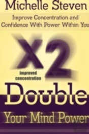 Double Your Mind Power: Improve Concentration And Confidence With Power Within You