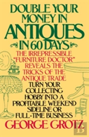 Double Your Money In Antiques In 60 Days And Other Secrets Of The Antique Business