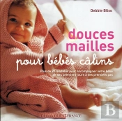 Douces Mailles Pour Bébés Câlins ; Plus De 20 Modèles Pour Accompagner Votre Bébé De Ses Premiers Jours À Ses Premiers Pas