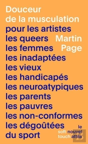 Douceur De La Musculation : Pour Les Artistes, Les Queers, Les Femmes, Les Inadaptées, Les Vieux...