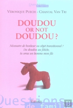 Bertrand.pt - Doudou Or Not Doudou ? ; Nécessaire De Bonheur Ou Objets Transitionnels ? Du Doudou Au Fétiche, Tu Seras Un Homme Mon Fils